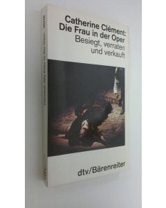 Kirjailijan Catherine Clement käytetty kirja Die Frau in der Oper : Besiegt, verraten und verkauft