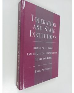 Kirjailijan Karen Stanbridge käytetty kirja Toleration and state institutions : British policy toward Catholics in eighteenth-century Ireland and Quebec