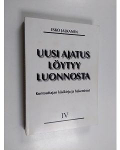 Kirjailijan Esko Jalkanen käytetty kirja Uusi ajatus löytyy luonnosta, IV - Kuntouttajan käsikirja ja hakemistot