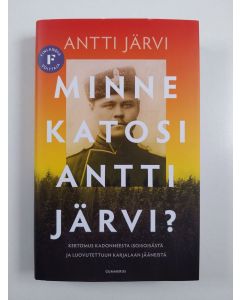 Kirjailijan Antti Järvi uusi kirja Minne katosi Antti Järvi? : kertomus kadonneesta isoisoisästä ja luovutettuun Karjalaan jääneistä (UUSI)