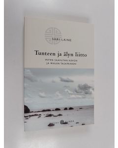 Kirjailijan Sari Laine käytetty kirja Tunteen ja älyn liitto : miten saavutan kehon ja mielen tasapainon (ERINOMAINEN)