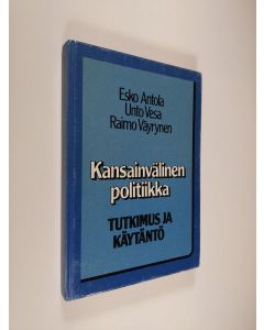 Kirjailijan Esko Antola käytetty kirja Kansainvälinen politiikka : tutkimus ja käytäntö