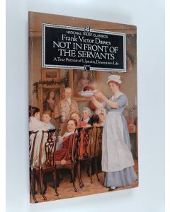 Kirjailijan Frank Victor Dawes käytetty kirja Not in Front of the Servants - A True Portrait of Upstairs, Downstairs Life