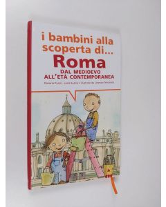 Kirjailijan Rosaria Punzi & Lucia Suaria käytetty kirja I bambini alla scoperta di Roma : Dal Medioevo all'Età contemporanea