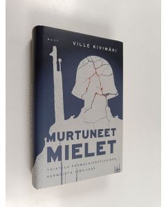 Kirjailijan Ville Kivimäki käytetty kirja Murtuneet mielet : taistelu suomalaissotilaiden hermoista 1939-1945