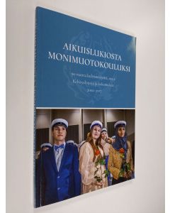 käytetty kirja Aikuislukiosta monimuotokouluksi : 90 vuotta kulttuurityötä 2 ; Kehityslinjoja ja kokemuksia 2002-2017