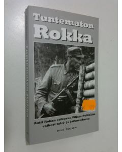 Kirjailijan Petri Sarjanen käytetty kirja Tuntematon Rokka : Antti Rokan esikuvan Viljam Pylkkään vaiheet talvi- ja jatkosodassa