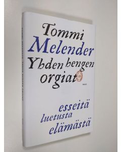 Kirjailijan Tommi Melender uusi kirja Yhden hengen orgiat : esseitä luetusta elämästä (UUSI)