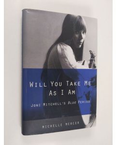 Kirjailijan Michelle Mercer käytetty kirja Will you take me as I am : Joni Mitchell's Blue period