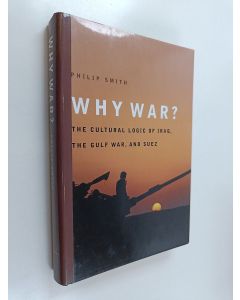 Kirjailijan Philip Smith käytetty kirja Why War? - The Cultural Logic of Iraq, the Gulf War, and Suez
