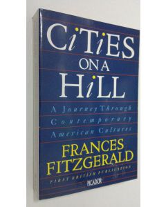 Kirjailijan Frances Fitzgerald käytetty kirja Cities on a Hill : a journey through contemporary American cultures