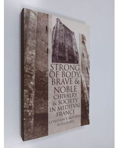 Kirjailijan Constance Brittain Bouchard käytetty kirja "Strong of body, brave and noble" : chivalry and society in medieval France