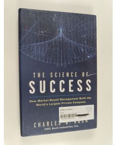 Kirjailijan Charles G. Koch käytetty kirja The science of success : how market-based management built the world's largest private company