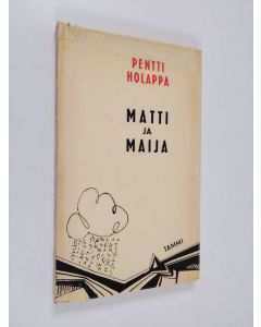 Kirjailijan Pentti Holappa käytetty kirja Matti ja Maija eli Tunteet ja kasvatus : Näytelmä : Yksi väliaika