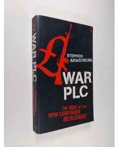 Kirjailijan Stephen Armstrong käytetty kirja War Plc - The Rise of the New Corporate Mercenary