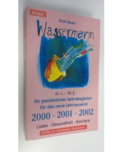 Kirjailijan Erich Bauer käytetty kirja Wassermann 21.1. - 19.2. : Ihr persönlicher Astrobegleiter fur das neue Jahrtausend 2000 - 2001 - 2002 : Liebe - Gesundheit - Karriere (ERINOMAINEN)