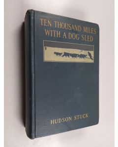 Kirjailijan Hudson Stuck käytetty kirja Ten Thousand Miles with a Dog Sled, a Narrative of Winter Travel in Interior Alaska