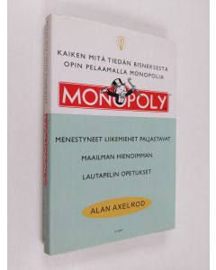 Kirjailijan Alan Axelrod käytetty kirja Kaiken mitä tiedän bisneksestä opin pelaamalla Monopolia : menestyneet liikemiehet paljastavat maailman hienoimman lautapelin strategisia opetuksia