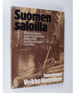 Tekijän Veikko Huovinen  käytetty kirja Suomen saloilla : kertomuksia ja perimätietoa savotoilta ja uittopurojen varsilta