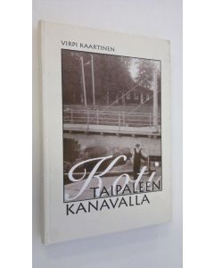 Kirjailijan Virpi Kaartinen käytetty kirja Koti Taipaleen kanavalla : muistoja ja historioita 1800-luvulta 1900-luvun ensivuosikymmenille