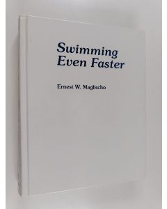 Kirjailijan Ernest Maglischo käytetty kirja Swimming even faster : the updated and expanded edition of Swimming faster