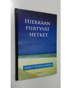 Kirjailijan Asko Viholainen käytetty kirja Hiekkaan piirtyvät hetket (UUDENVEROINEN)