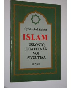 Kirjailijan Syed Iqbal Zaheer käytetty kirja Islam : uskonto, jota et enää voi sivuuttaa = Al-Islam : al-din al-ladhi la yumkinu tajahuluhu ba'da al-ana