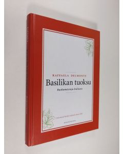 Kirjailijan Raffaela Delmonte käytetty kirja Basilikan tuoksu : ruokamuistoja Italiasta