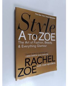 Kirjailijan Rachel Zoe käytetty kirja Style A to Zoe : the art of fashion, beauty, & everything glamour