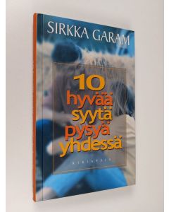 Kirjailijan Sirkka Garam käytetty kirja 10 hyvää syytä pysyä yhdessä (ERINOMAINEN)