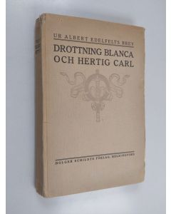 Kirjailijan Albert Edelfelt käytetty kirja Drottning Blanca och Hertig Carl : samt några andra tavlor : ur Albert Edelfelts brev