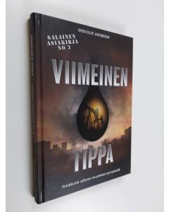 Kirjailijan Sven-Olof Jakobsson käytetty kirja Salainen asiakirja No 3 (signeerattu) : Viimeinen tippa : öljyn loppumisesta aiheutuvan kriisin haluavat monet tahot vaientaa