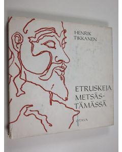 Kirjailijan Henrik Tikkanen käytetty kirja Etruskeja metsästämässä : Retkiä etruskien maisemassa