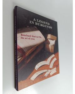 Kirjailijan Frédérique Crestin-Billet & Jean-Marc Bourgeon ym. käytetty kirja A Legend in Burgundy - Bouchard Aîné & Fils, the Art of Wine