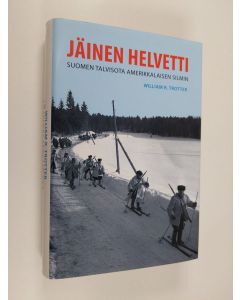Kirjailijan William R. Trotter käytetty kirja Jäinen helvetti : Suomen talvisota amerikkalaisen silmin
