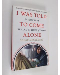 Kirjailijan Souad Mekhennet käytetty kirja I was told to come alone : my journey behind the lines of Jihad