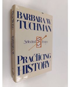 Kirjailijan Barbara W. Tuchman käytetty kirja Practicing history : selected essays
