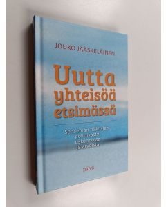 Kirjailijan Jouko Jääskeläinen käytetty kirja Uutta yhteisöä etsimässä : Seitsemän näköalaa politiikasta, uskonnosta ja arvoista