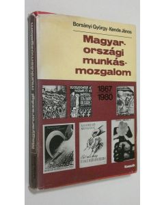 Kirjailijan Borsanyi György käytetty kirja Magyarorszagi munkasmozgalom 1867-1980