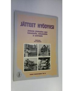 Tekijän Auli Kilpeläinen  käytetty kirja Jätteet hyödyksi : järkevän jätehuollon opas kansalaisille, virkamiehille ja päättäjille