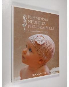Kirjailijan Erika Knight käytetty kirja Pehmoisia neuleita pienokaiselle : 20 suloista neulemallia luonnonlangoista