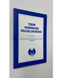 Kirjailijan Harri Hirvonen käytetty kirja Tiede isänmaan palveluksessa : Maanpuolustuksen tieteellinen neuvottelukunta 1961-2001 (ERINOMAINEN)