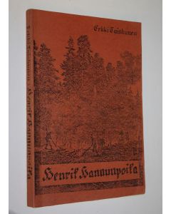 Kirjailijan Erkki Tuiskunen käytetty kirja Henrik Hannunpoika (signeerattu) : historiallinen kertomus 1600-luvulta