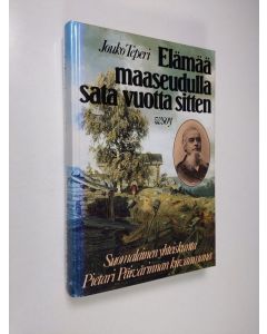 Kirjailijan Jouko Teperi käytetty kirja Elämää maaseudulla sata vuotta sitten : suomalainen yhteiskunta Pietari Päivärinnan kuvaamana