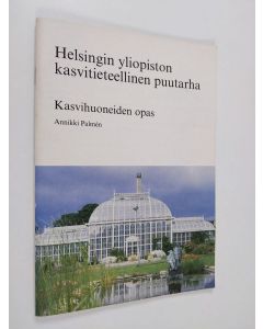 Kirjailijan Annikki Palmen käytetty teos Helsingin yliopiston kasvitieteellinen puutarha : kasvihuoneiden opas