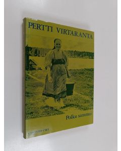 Kirjailijan Pertti Virtaranta käytetty kirja Polku sammui : vienalaiskylien vaiheita rajan molemmin puolin