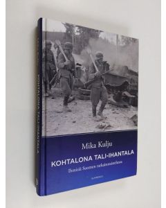 Kirjailijan Mika Kulju käytetty kirja Kohtalona Tali-Ihantala : ihmisiä Suomen ratkaisutaistelussa