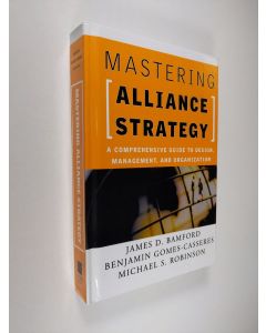 Kirjailijan James D. Bamford & Benjamin Gomes-Casseres ym. käytetty kirja Mastering Alliance Strategy - A Comprehensive Guide to Design, Management, and Organization (ERINOMAINEN)