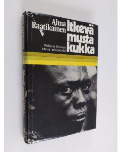 Kirjailijan Alma Raatikainen käytetty kirja Itkevä musta kukka : Pohjois-Kenian karua arkipäivää