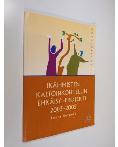 Kirjailijan Leena Serpola käytetty kirja Ikäihmisten kaltoinkohtelun ehkäisy -projekti 2003-2005 : loppuraportti